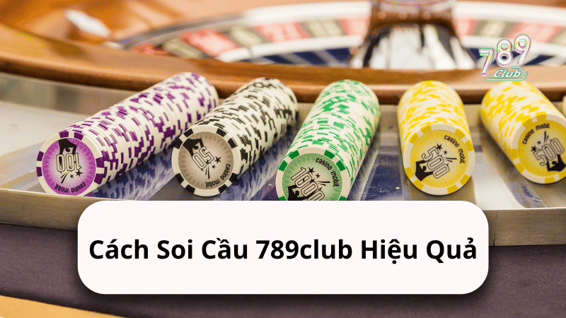 Cách Soi Cầu 789club Hiệu Quả 