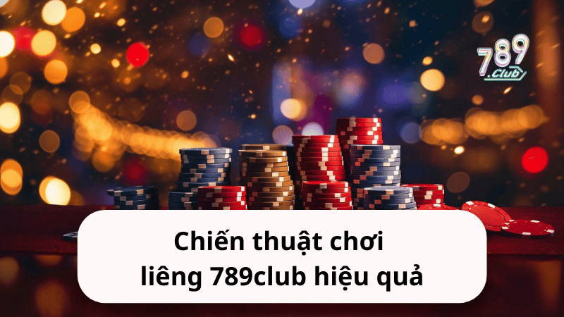 Chiến thuật chơi liêng 789club 