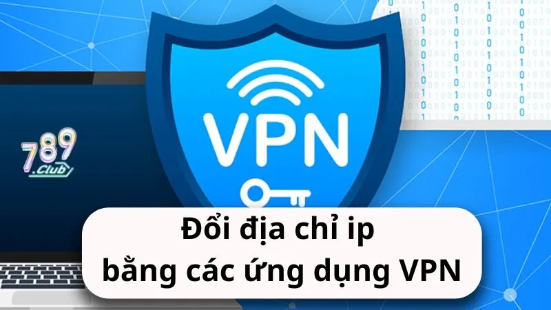 Đổi địa chỉ ip bằng các ứng dụng VPN