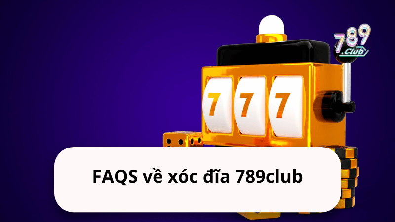 Câu hỏi thường gặp về xóc đĩa 789club