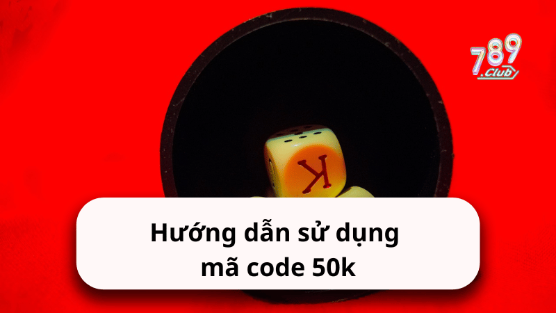 Hướng dẫn sử dụng mã code 50k