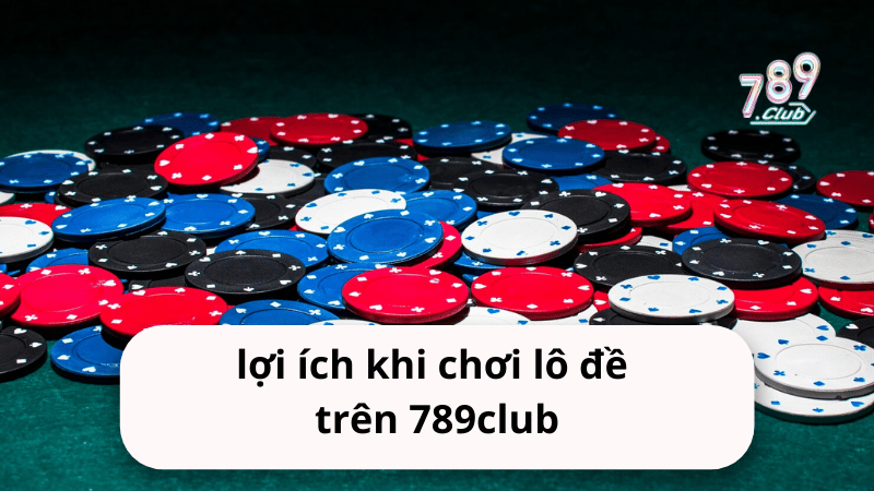 Lợi ích khi chơi lô đề trên 789club