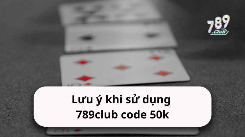 Lưu ý khi sử dụng 789club code 50k