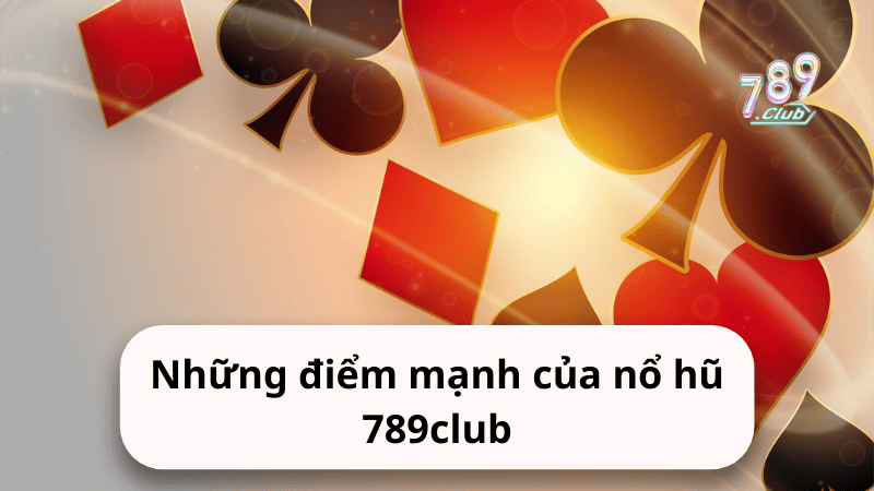 Những điểm mạnh của nổ hũ 789club