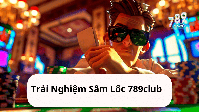 Trải Nghiệm Sâm Lốc 789club 